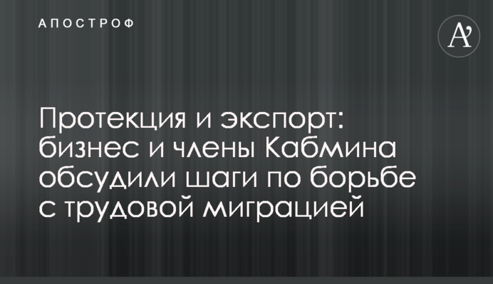 Протекция и экспорт: бизнес и члены Кабмина обсудили шаги по борьбе с трудовой миграцией