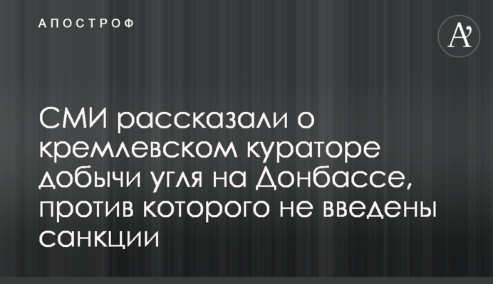 СМИ рассказали о кремлевском кураторе добычи угля на Донбассе, против которого не введены санкции