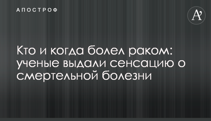 Кто и когда болел раком: ученые выдали сенсацию о смертельной болезни