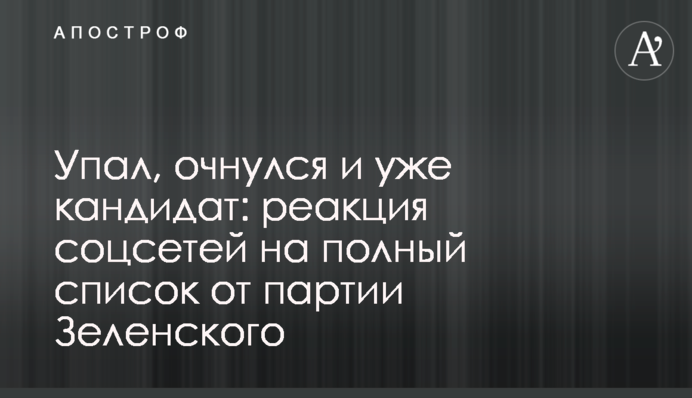 Упал, очнулся и уже кандидат: реакция соцсетей на полный список от партии Зеленского