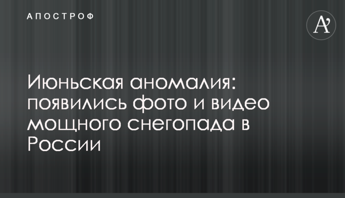 Червнева аномалія: з'явилися фото і відео потужного снігопаду в Росії