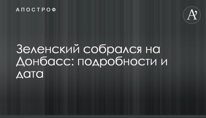 Зеленський зібрався на Донбас: подробиці і дата