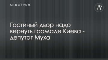 Гостинний двір треба повернути громаді Києва - депутат Муха