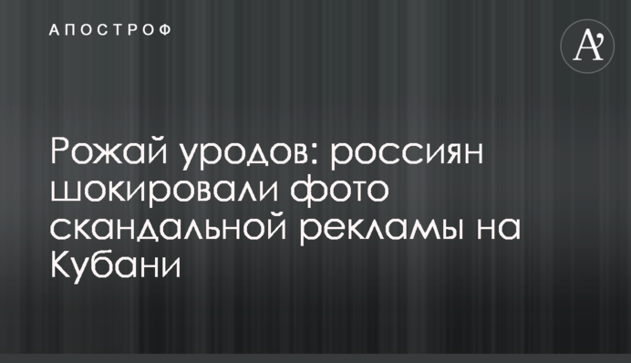 Рожай уродов: россиян шокировали фото скандальной рекламы на Кубани