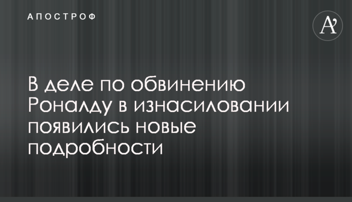 У справі за обвинуваченням Роналду в згвалтуванні з'явилися нові подробиці
