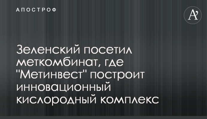 Зеленский посетил меткомбинат, где 