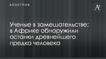 Вчені збентежені: в Африці виявили останки найдавнішого предка людини