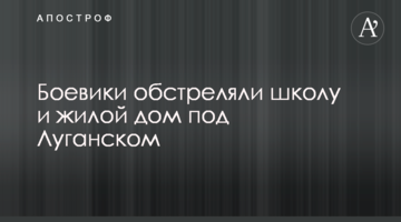 Бойовики обстріляли школу і житловий будинок під Луганськом