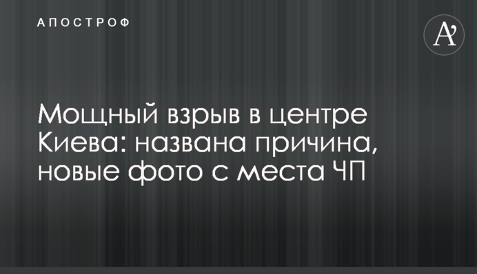 Мощный взрыв в центре Киева: названа причина, новые фото с места ЧП