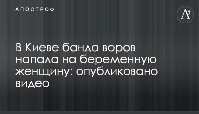 ​В Киеве банда воров напала на беременную женщину: опубликовано видео