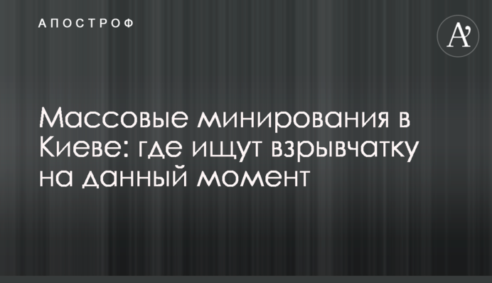 Масові мінування в Києві: де шукають вибухівку на даний момент