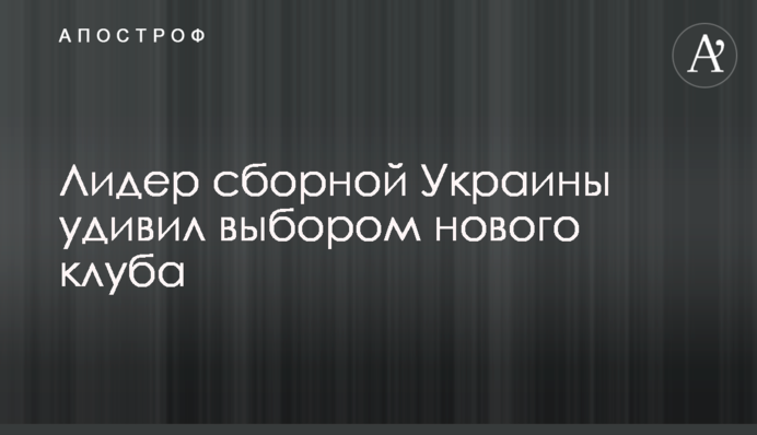 Лідер збірної України здивував вибором нового клубу