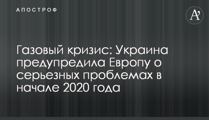 Газовый кризис: Украина предупредила Европу о серьезных проблемах в начале 2020 года