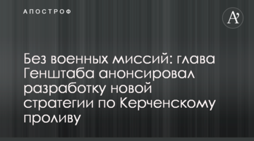 Без військових місій: глава Генштабу анонсував розробку нової стратегії по Керченській протоці