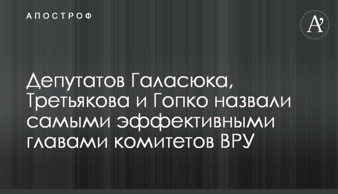 Депутатів Галасюка, Третьякова і Гопко назвали найефективнішими главами комітетів ВРУ