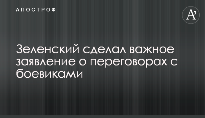 Зеленский сделал важное заявление о переговорах с боевиками
