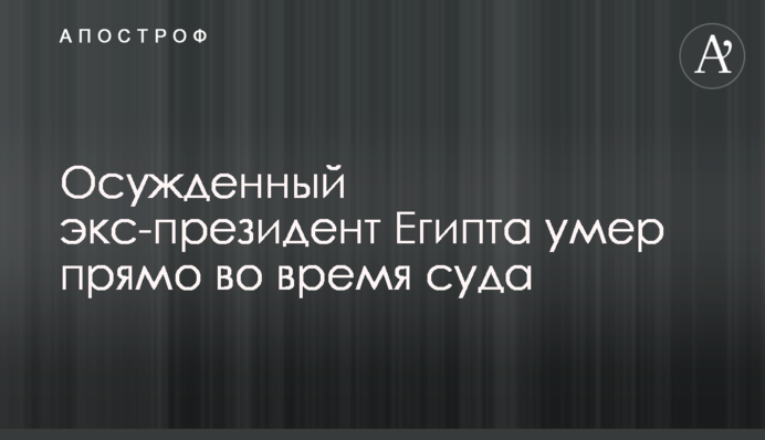 Осужденный экс-президент Египта умер прямо во время суда