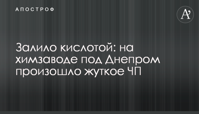 Залило кислотой: на химзаводе под Днепром произошло жуткое ЧП
