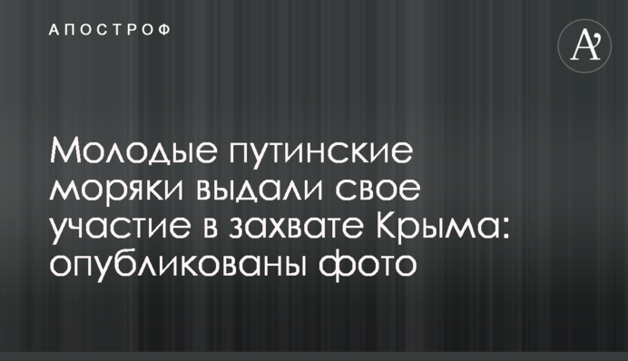 Молодые путинские моряки выдали свое участие в захвате Крыма: опубликованы фото