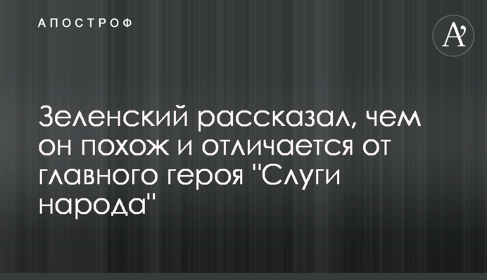 ​Зеленский рассказал, чем он похож и отличается от главного героя 