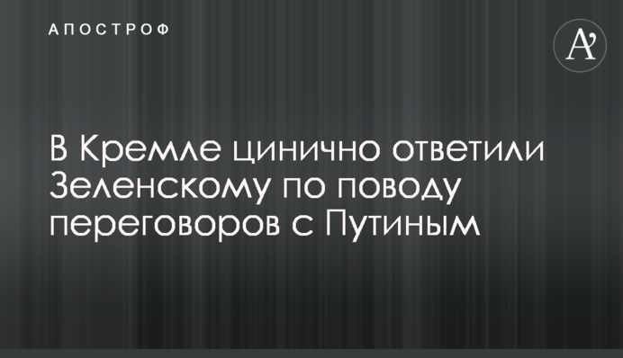 ​У Кремлі цинічно відповіли Зеленському з приводу переговорів з Путіним