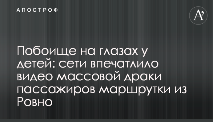 Побоище на глазах у детей: сети впечатлило видео массовой драки пассажиров маршрутки из Ровно