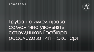 Труба не имел права самолично увольнять сотрудников Госбюро расследований -- эксперт