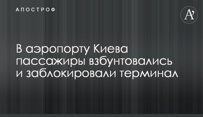 В аеропорту Києва пасажири збунтувалися і заблокували термінал