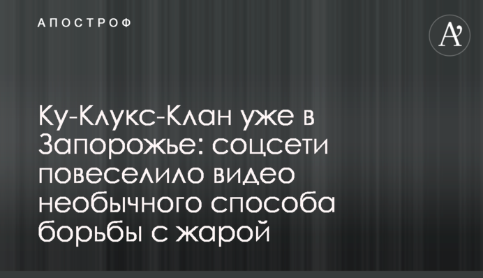 Ку-Клукс-Клан уже в Запорожье: соцсети повеселило видео необычного способа борьбы с жарой