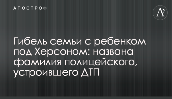 Гибель семьи с ребенком под Херсоном: названа фамилия полицейского, устроившего ДТП