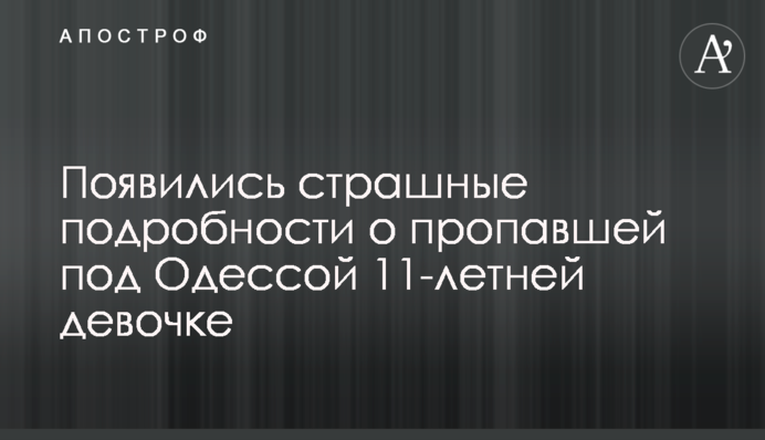 З'явилися страшні подробиці про зниклу під Одесою 11-річну дівчину