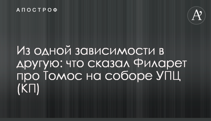 З однієї залежності в іншу: що сказав Філарет про Томос на соборі УПЦ (КП)