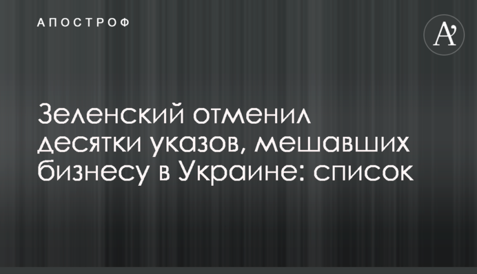 Зеленський скасував десятки указів, що заважали бізнесу в Україні: список