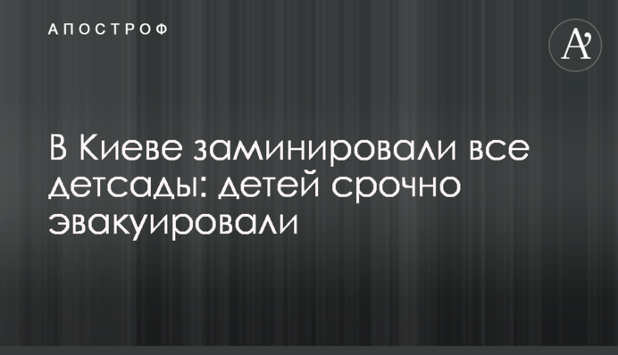 У Києві замінували всі дитсадки: дітей терміново евакуювали