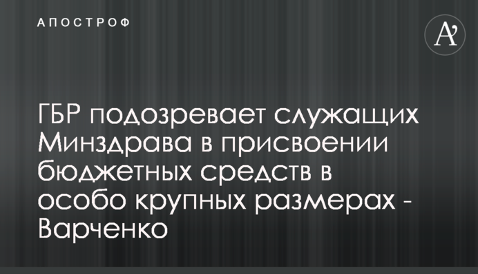 ДБР підозрює службовців МОЗ у привласненні бюджетних коштів в особливо великих розмірах – Варченко