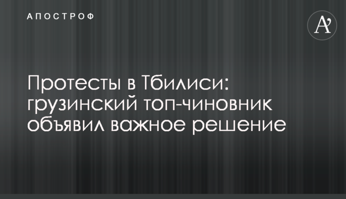 Протести в Тбілісі: грузинський топ-чиновник оголосив важливе рішення