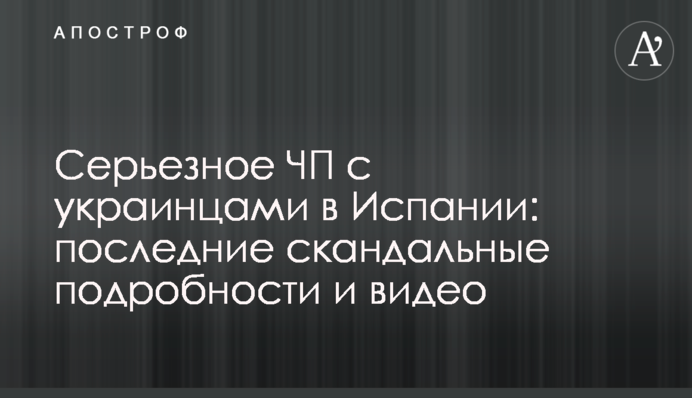 Серьезное ЧП с украинцами в Испании: последние скандальные подробности и видео