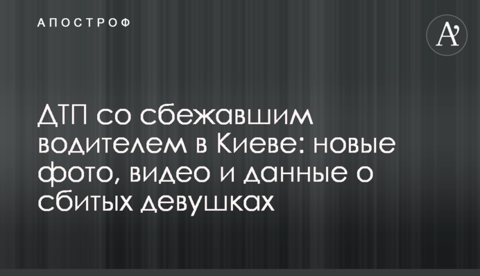 ДТП зі втікачем у Києві: нові фото, відео та дані про збитих дівчат