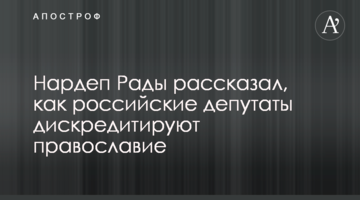 Нардеп Ради розповів, як російські депутати дискредитують православ'я