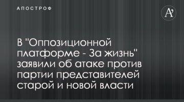 В "Оппозиционной платформе - За жизнь" заявили об атаке против партии представителей старой и новой власти