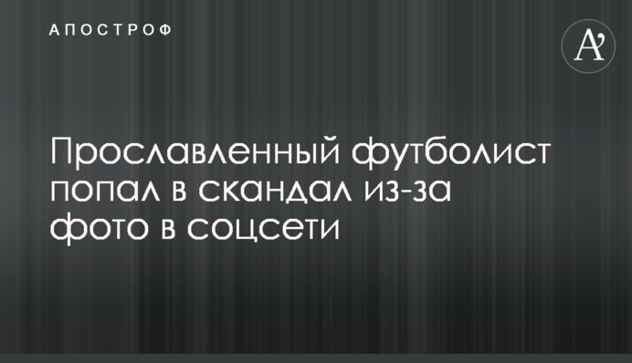 Прославленный футболист попал в скандал из-за фото в соцсети