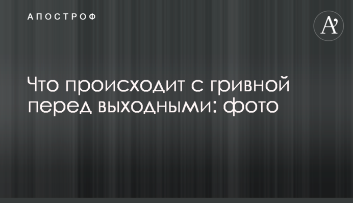 Що відбувається з гривнею перед вихідними: фото