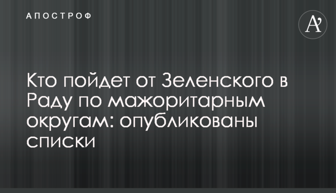 Хто піде від Зеленського в Раду за мажоритарними округами: опубліковано списки