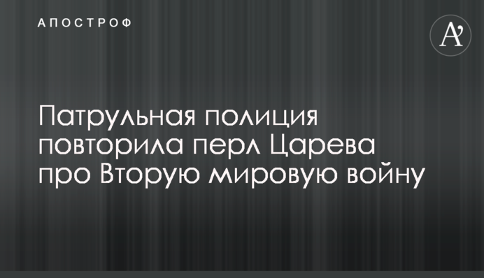 Патрульная полиция повторила перл Царева про Вторую мировую войну