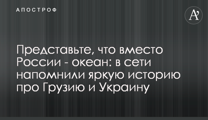 Представьте, что вместо России - океан: в сети напомнили яркую историю про Грузию и Украину