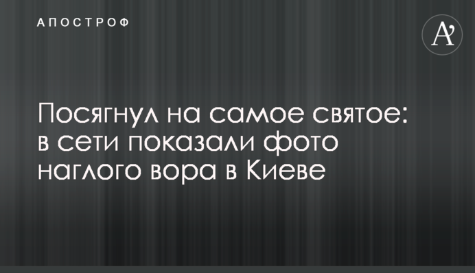 Зазіхнув на найсвятіше: в мережі показали фото нахабного крадія в Києві