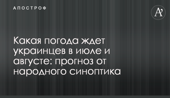 Какая погода ждет украинцев в июле и августе: прогноз от народного синоптика