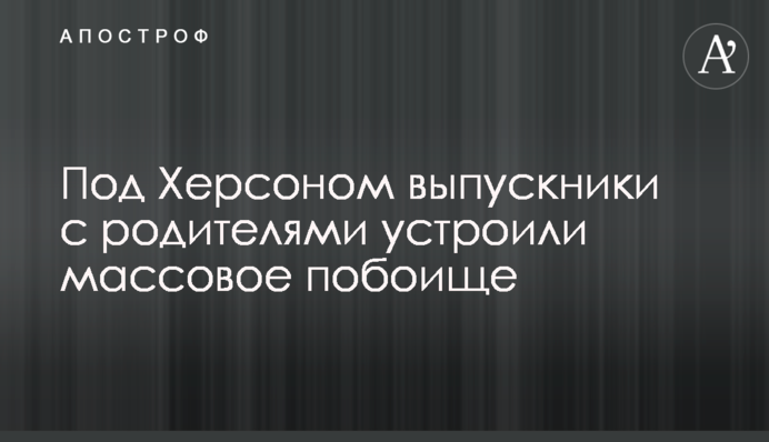Под Херсоном выпускники с родителями устроили массовое побоище