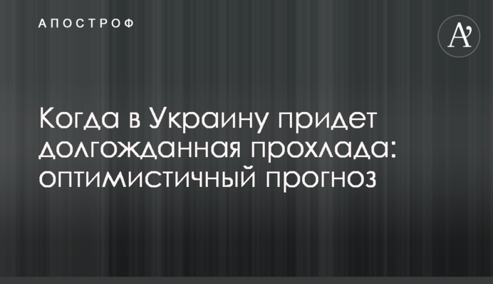 Когда в Украину придет долгожданная прохлада: оптимистичный прогноз