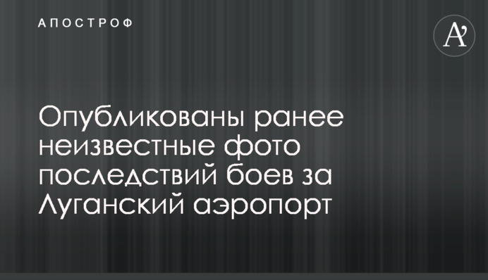 Опубліковані раніше невідомі фото наслідків боїв за Луганський аеропорт